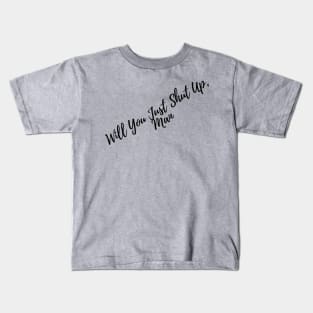 Will You Just Shut Up , Man Kids T-Shirt